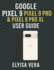 Google Pixel 9, Pixel 9 Pro, & Pixel 9 Pro XL User Guide: Step-by-Step Instructions For Setting Up, Customizing And Mastering The Features That Make Your Device unique.