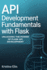 API Development Fundamentals with Flask: Unlocking The Power Of Flask For API Development