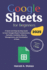 Google Sheets for Beginners: A Quick and Step-by-Step Guide to Learn Google Sheets Fundamentals, Formulas, Functions, Macros, Management, and Visualization of Data