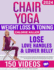Chair Yoga for Weight Loss: Over 150 STEP-BY-STEP VIDEO LESSONS with AUDIO INSTRUCTIONS and 28-Day Fat Burning Challenge Included! Over 200 Clear Illustrations and Daily Tracking Chart