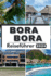 Bora Bora Reisefhrer 2024: Paradise Explored: Ihr ultimativer Leitfaden zu Bora Boras verborgenen Schtzen, Kultur, Abenteuern und allem, was Sie ber die Stadt im Jahr 2024 wissen mssen