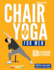 Chair Yoga for Men: The Beginner 28-Day Low Impact Seated Exercise Challenge to Lose Weight, Burn Belly Fat and Improve Fitness in Just 10 Minutes a Day