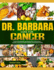 Dr. Barbara Cure for Cancer: Step By Step Guide On Treating And Curing Cancer Using Dr. Barbara O'Neill Natural Recommended Foods