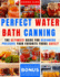 Perfect Water Bath Canning: The Ultimate Guide for Beginners: Preserve Your Favorite Foods Safely. Can Fruits, Vegetables, Jams, with Simple Steps. Expert Tips and Easy Recipes for a Stocked Pantry