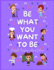 Be What You Want To Be