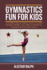 Gymnastics Fun for Kids: An exciting guide for young gymnasts to develop strength, flexibility, and confidence through fun gymnastics exercises and activities