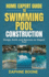 Home Expert Guide to Swimming Pool Construction: Design, Build, and Maintain an Elegant Pool