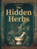 The Hidden Herbs: Rediscover Your Energy and Inner Calm with the Forgotten Home Apothecary-Ancient Herbal Remedies for Lasting, Natural Wellness