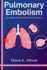 Pulmonary Embolism: A Complete Guide for Patients and Caregivers: Your Path to Understanding, Treatment, and Lasting Recovery