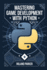 Mastering Game Development with Python: Learn, Develop, and Master Game Design with Leading Python Libraries From Pygame to Panda3D