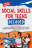 Social Skills for Teen Decoded: Unlock the Secrets to Build Unstoppable Confidence, Make Friends, Navigate Social Situations, and Manage Anxiety in 8 Easy Steps