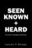 Seen Known + Heard: And How it Changes Everything.