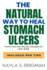 The Natural Way to Heal Stomach Ulcers: Proven Diet and Lifestyle Changes for Ulcer Relief