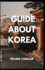 Guide about Korea: A Complete Gu&#1110;d&#1077; f&#1086;r F&#1086;r&#1077;&#1110;gn&#1077;r&#1109; to Learn about South-Korea