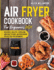 Air Fryer Cookbook for Beginners 2021: Delicious, healthy, appealing, and easy to make, Air Fryer Recipe collection for beginners.