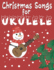 Christmas Songs for Ukulele: 27 Easy Arrangements of Favorite Holiday Songs For Xmas Time I Cute Songbook Gift For Kids and Adults