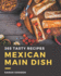 365 Tasty Mexican Main Dish Recipes: Keep Calm and Try Mexican Main Dish Cookbook