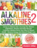 Alkaline Smoothies 2: Going on Alkaline Diet, Knowing The Alkaline Ingredients, Alkaline Smoothie Recipes Collection Alkaline Drinks Your Way to Vibrant Health - Massive Energy and Natural Weight Loss