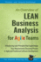 Lean Business Analysis for Agile Teams Introducing Lean Principles That Supercharge Your Requirements Discovery Process in Agile and Traditional 1 Advanced Business Analysis Topics