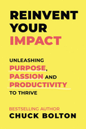 Reinvent Your Impact: Unleashing Purpose, Passion and Productivity to Thrive