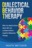 Dialectical Behavior Therapy: What You Need to Know About DBT and a Simple Guide to Cognitive Behavioral Therapy