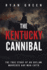 The Kentucky Cannibal the True Story of an Outlaw, Murderer and Maneater