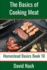 The Basics of Cooking Meat: How to Barbecue, Smoke, Grill, Cure Bacon and Otherwise Cook Meat