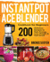 Instant Pot Ace Blender Cookbook for Beginners: 200 Delicious Recipes to Gain Energy, Lose Weight & Feel Great