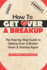 How To Get Over a Breakup: The Step-by-Step Guide to Getting Over A Broken Heart & Starting Again.