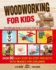 Woodworking for Kids: the Ultimate Guide to Introduce Kids to Woodworking. Over 80 Easy Step-By-Step Projects With Images for Children