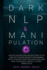 Dark NLP and Manipulation: Master Your Emotions and Move Freely in the Dark Side of Neuro Linguistic Programming. Protect Yourself from Toxic People and Learn How to Use Mental Control to Covert Manipulation