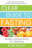 Clear Guide to Fasting: Basic Guide to Intermittent, Alternate-Day and Extended Fasting. Mindful Lifestyle Shifts for Cleansing