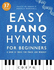 Easy Piano Hymns: a Book of Music for Praise and Worship (Easy Piano Songs for Beginners)