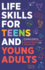 Life Skills For Teens: Embrace Hygiene, Health, and Life Safety for Unforeseen Challenges, Achieve SMART Goals, Learn Budgeting, & Master Effective Communication for Negotiation, Persuasion & Harmony