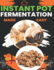Instant Pot Fermentation Made Easy: Unlock the Power of Your Instant Pot and Transform Your Kitchen with Probiotic Creations