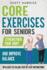 Core Exercises for Seniors: Strengthen Your Body and Improve Balance with Easy-to-Follow Step-by-Step Instructions