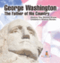 George Washington: The Father of His Country - History You Should Know Children's History Books