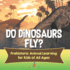 Do Dinosaurs Fly? Prehistoric Animal Learning for Kids of All Ages