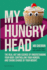 My Hungry Head: The real art & science of understanding your body, controlling your hunger, and taking charge of your weight.