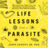 Life Lessons from a Parasite: What Tapeworms, Flukes, Lice, and Roundworms Can Teach Us about Humanity's Most Difficult Problems