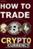 How to Trade Cryptocurrency: The Beginner's Ultimate Guide to Crypto Trading and Investing