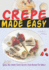 Crepe Made Easy: 200 Quick And Savory Crepe Recipes From Around The World