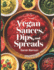 The Vegan Sauces, Dips, and Spreads Cookbook: 60+ Simple and Tasty Homemade Plant-Based Recipes for Condiments