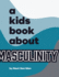 A Kids Book About Masculinity