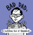 Bad Dad, Sad Dad: An Inspiring Tale of Fatherhood