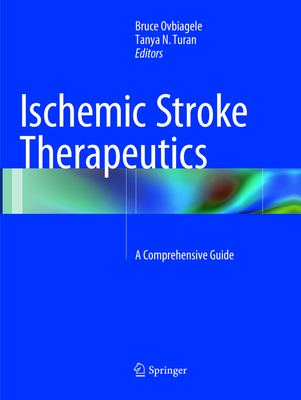 Ischemic Stroke Therapeutics: A Comprehensive Guide - Ovbiagele, Bruce (Editor), and Turan, Tanya N (Editor)