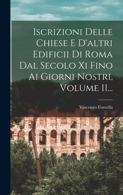 Iscrizioni delle chiese e d'altri edificii di Roma dal secolo XI fino ai giorni nostri; Volume 2 - Forcella, Vincenzo