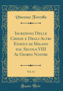 Iscrizioni Delle Chiese E Degli Altri Edifici Di Milano Dal Secolo VIII AI Giorni Nostri, Vol. 11 (Classic Reprint)