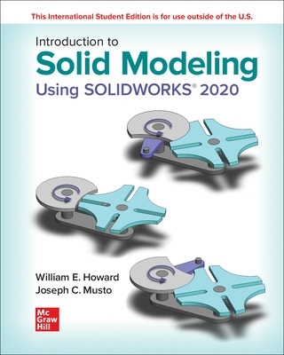 ISE Introduction to Solid Modeling Using SOLIDWORKS 2020 - Howard, William, and Musto, Joseph