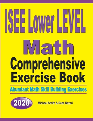 ISEE Lower Level Math Comprehensive Exercise Book: Abundant Math Skill Building Exercises - Smith, Michael, and Nazari, Reza